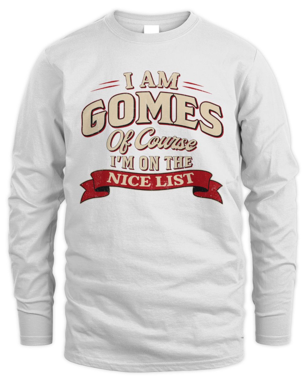 I'm Name Of Course I'm On The Nice List Funny Christmas Shirt GOMES M1-68 / Men's Long Sleeved T-Shirt / white