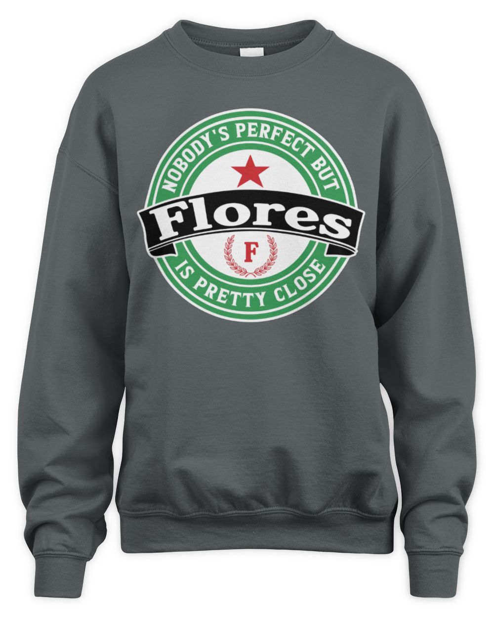 Nobody's Perfect But Your Name Is Pretty Close Heineken Beer T-Shirt FLORES M1-S85 / Unisex Sweatshirt / charcoal