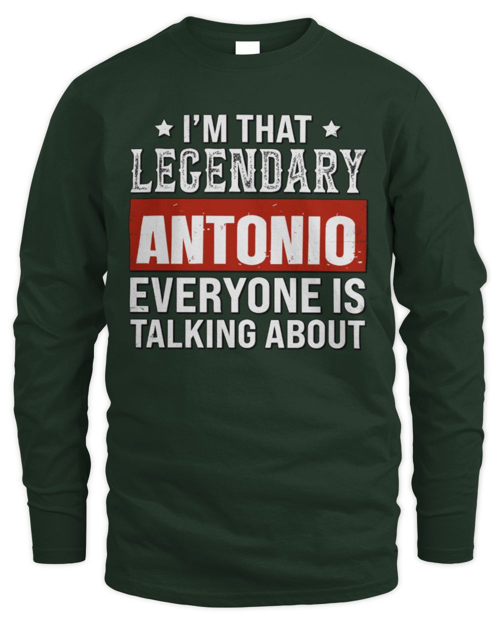 I'm That Legendary Name Everyone Is Talking About Funny Graphic T-Shirt ANTONIO M1-73 / Men's Long Sleeved T-Shirt / forest green