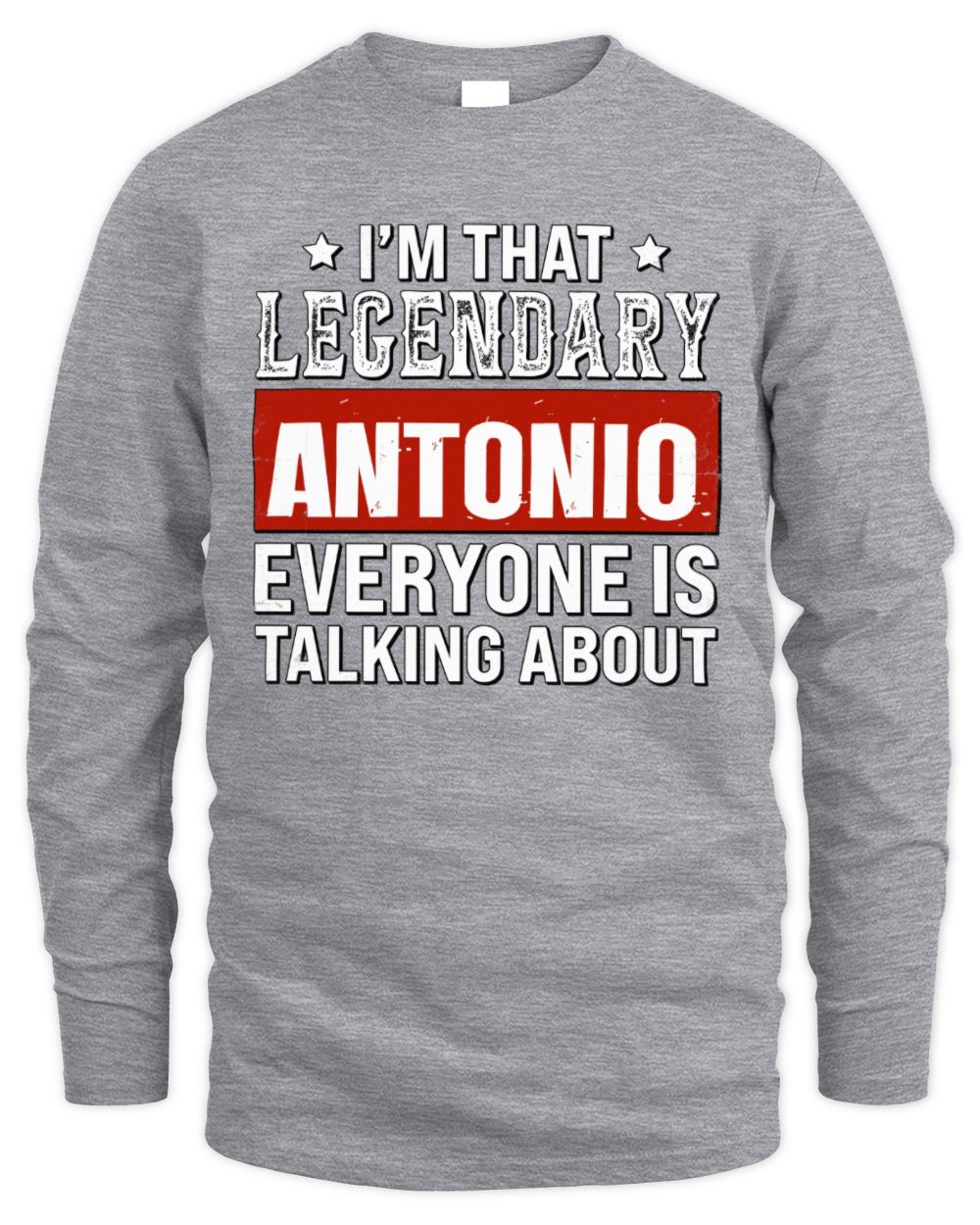 I'm That Legendary Name Everyone Is Talking About Funny Graphic T-Shirt ANTONIO M1-73 / Men's Long Sleeved T-Shirt / sport grey