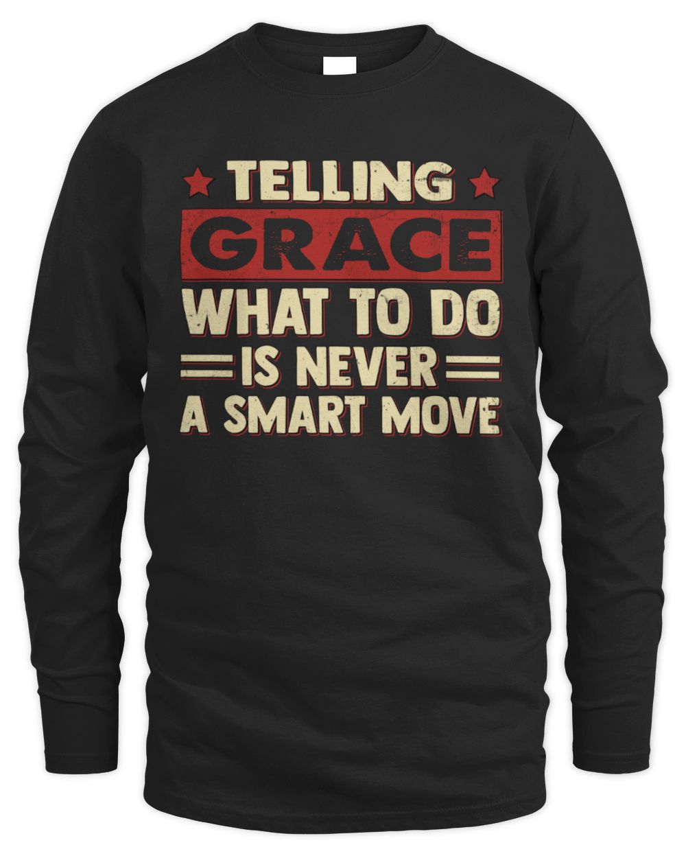 Telling Your Name What to Do Is Never a Smart Move Shirt GRACE M1-66 / Men's Long Sleeved T-Shirt / black