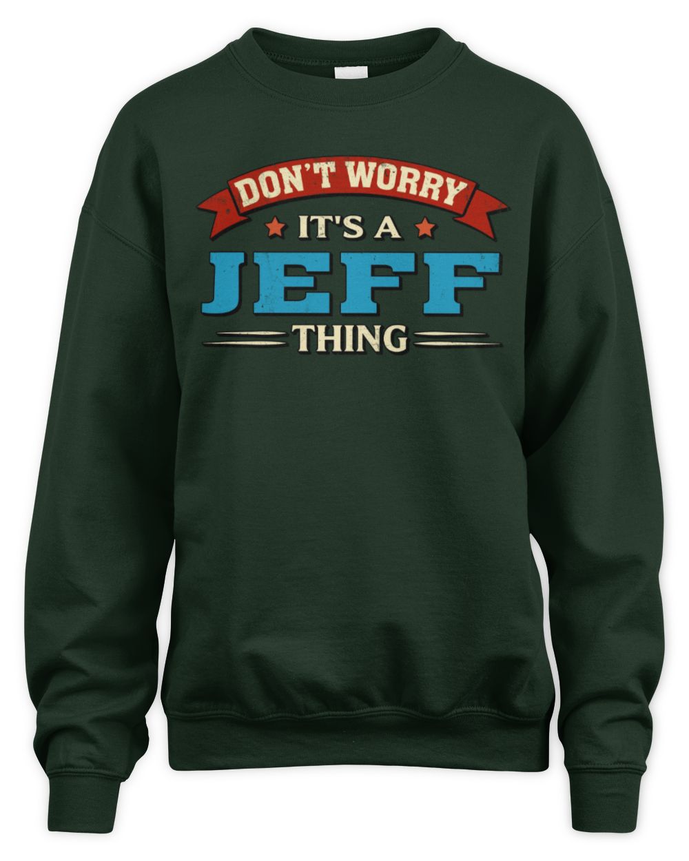 Don't Worry It's a Your Name Thing Funny Retro T-Shirt JEFF M1-57 / Unisex Sweatshirt / forest green