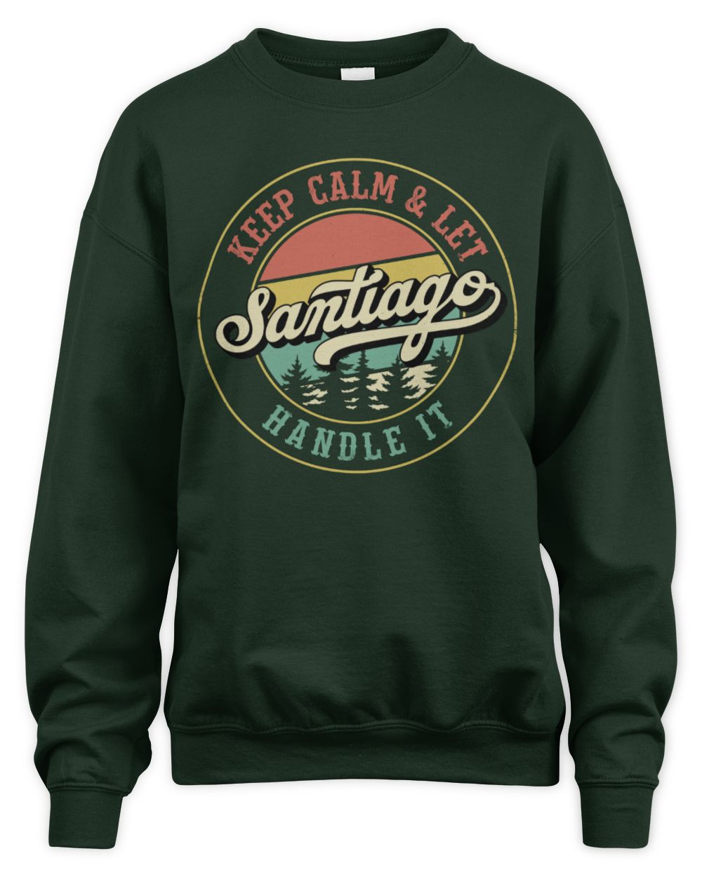 Keep Calm Let Your Name Handle It Retro T-Shirt SANTIAGO M1-54 / Unisex Sweatshirt / forest green