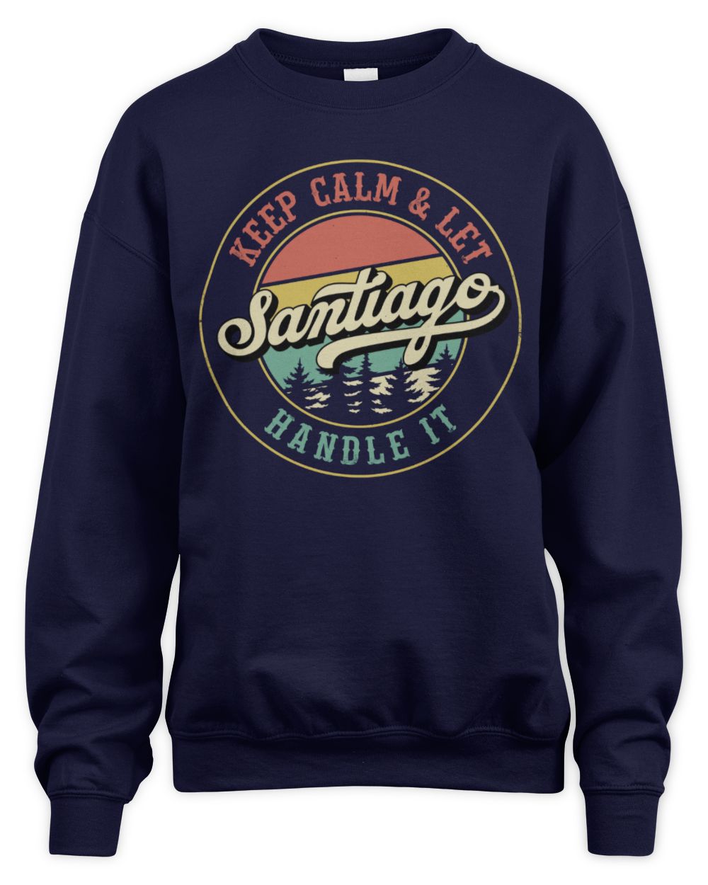 Keep Calm Let Your Name Handle It Retro T-Shirt SANTIAGO M1-54 / Unisex Sweatshirt / navy