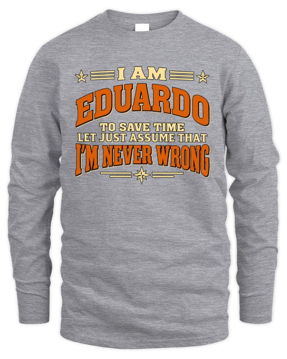 I'm Name Let's Just Assume I'm Never Wrong Retro Shirt EDUARDO M1-64 / Men's Long Sleeved T-Shirt / sport grey