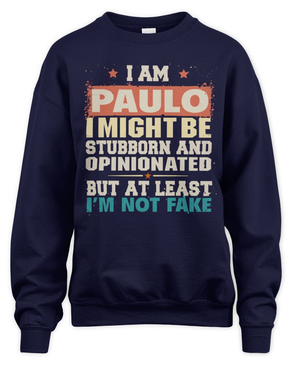 I Am Name I Might Be Stubborn and Opinionated Graphic T-Shirt PAULO M1-72 / Unisex Sweatshirt / navy