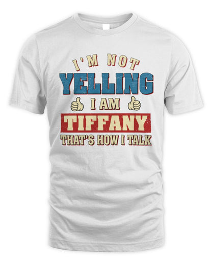 I'm Not Yelling I'm Name That's How I Talk Shirt TIFFANY M1-67 / Unisex Standard T-Shirt / white