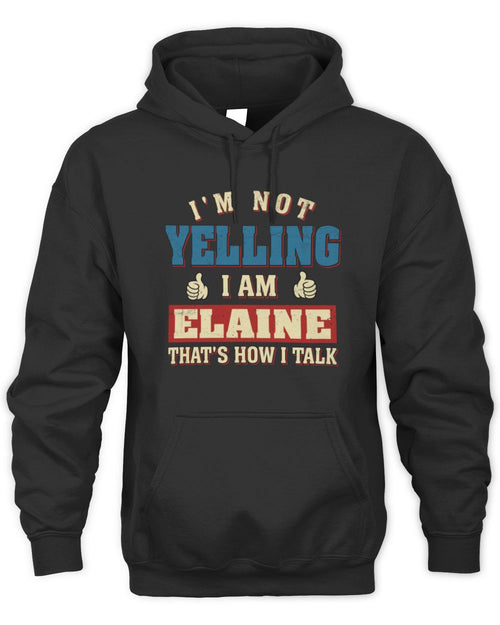 I'm Not Yelling I'm Name That's How I Talk Shirt ELAINE M1-67 / Unisex Hoodie / black