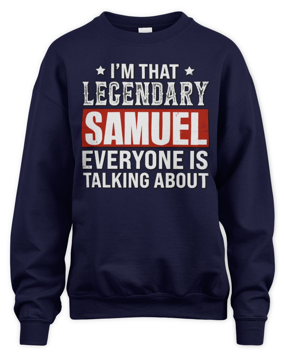 I'm That Legendary Name Everyone Is Talking About Funny Graphic T-Shirt SAMUEL M1-73 / Unisex Sweatshirt / navy