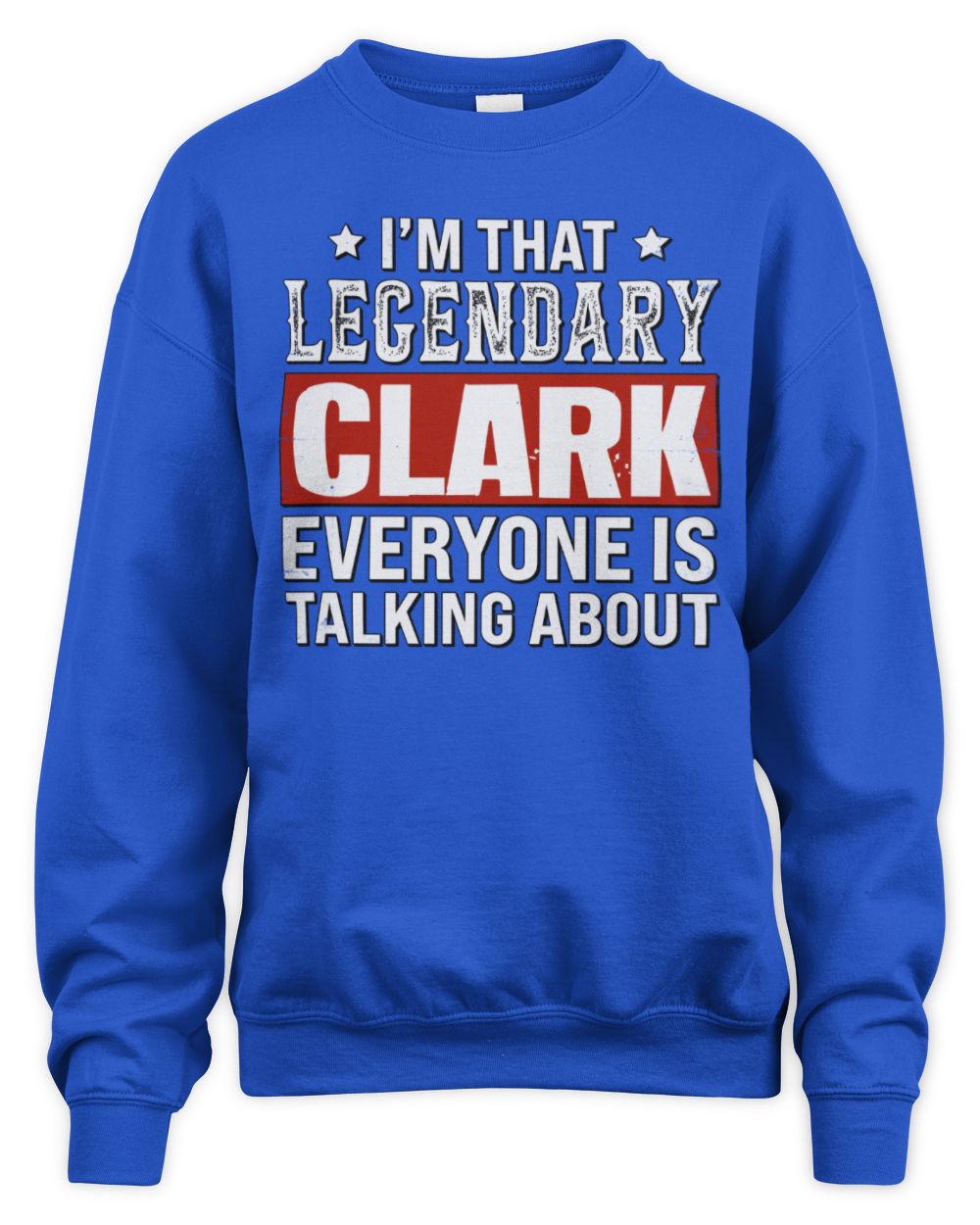 I'm That Legendary Name Everyone Is Talking About Funny Graphic T-Shirt CLARK M1-73 / Unisex Sweatshirt / royal