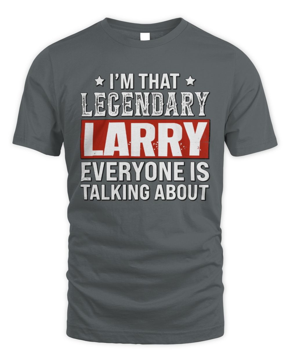 I'm That Legendary Name Everyone Is Talking About Funny Graphic T-Shirt LARRY M1-73 / Unisex Standard T-Shirt / charcoal