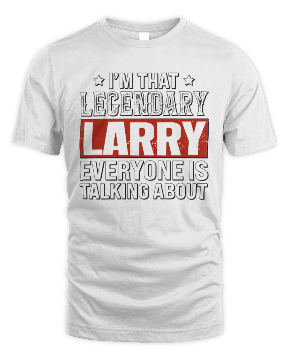 I'm That Legendary Name Everyone Is Talking About Funny Graphic T-Shirt LARRY M1-73 / Unisex Standard T-Shirt / white