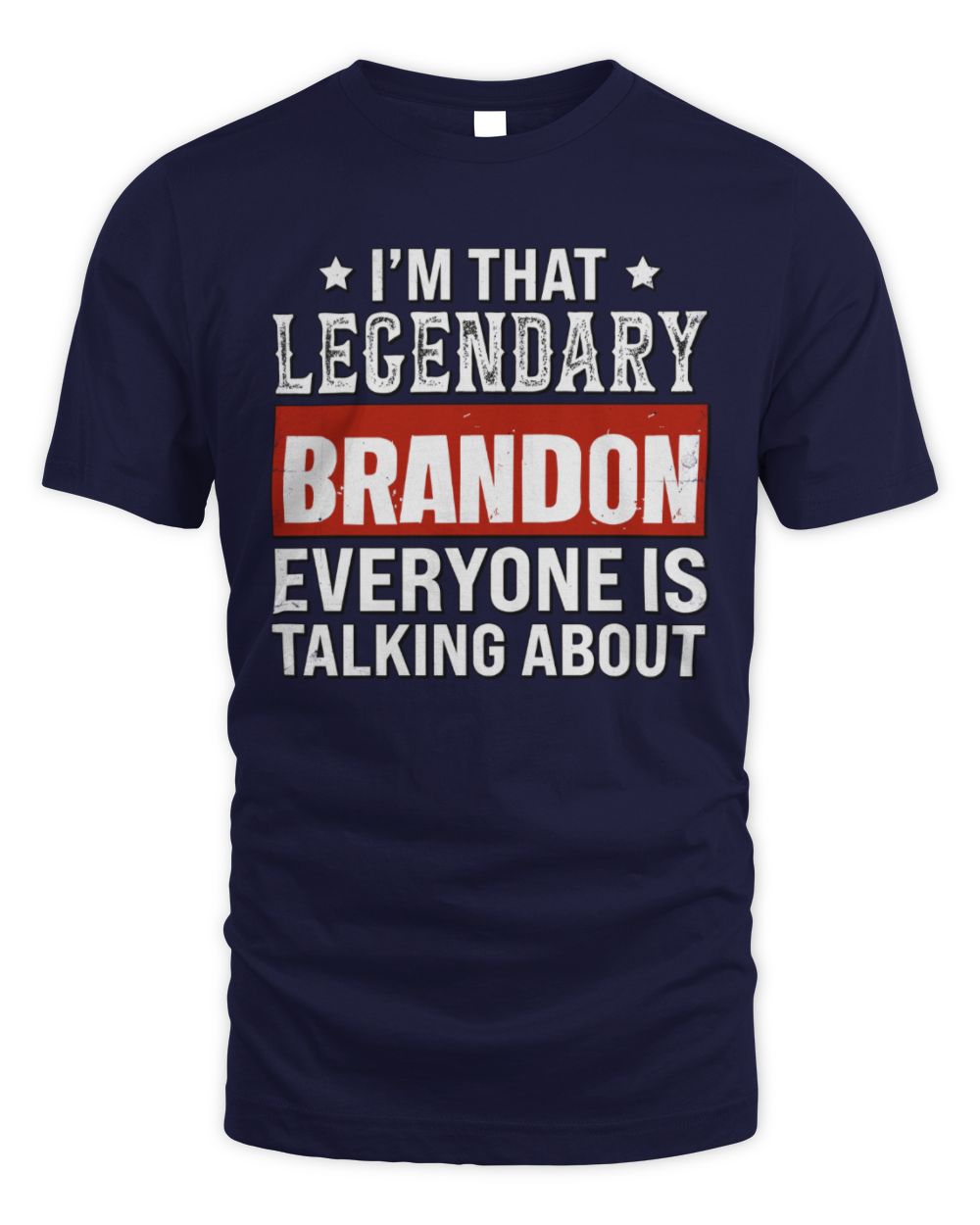 I'm That Legendary Name Everyone Is Talking About Funny Graphic T-Shirt BRANDON M1-73 / Unisex Standard T-Shirt / navy