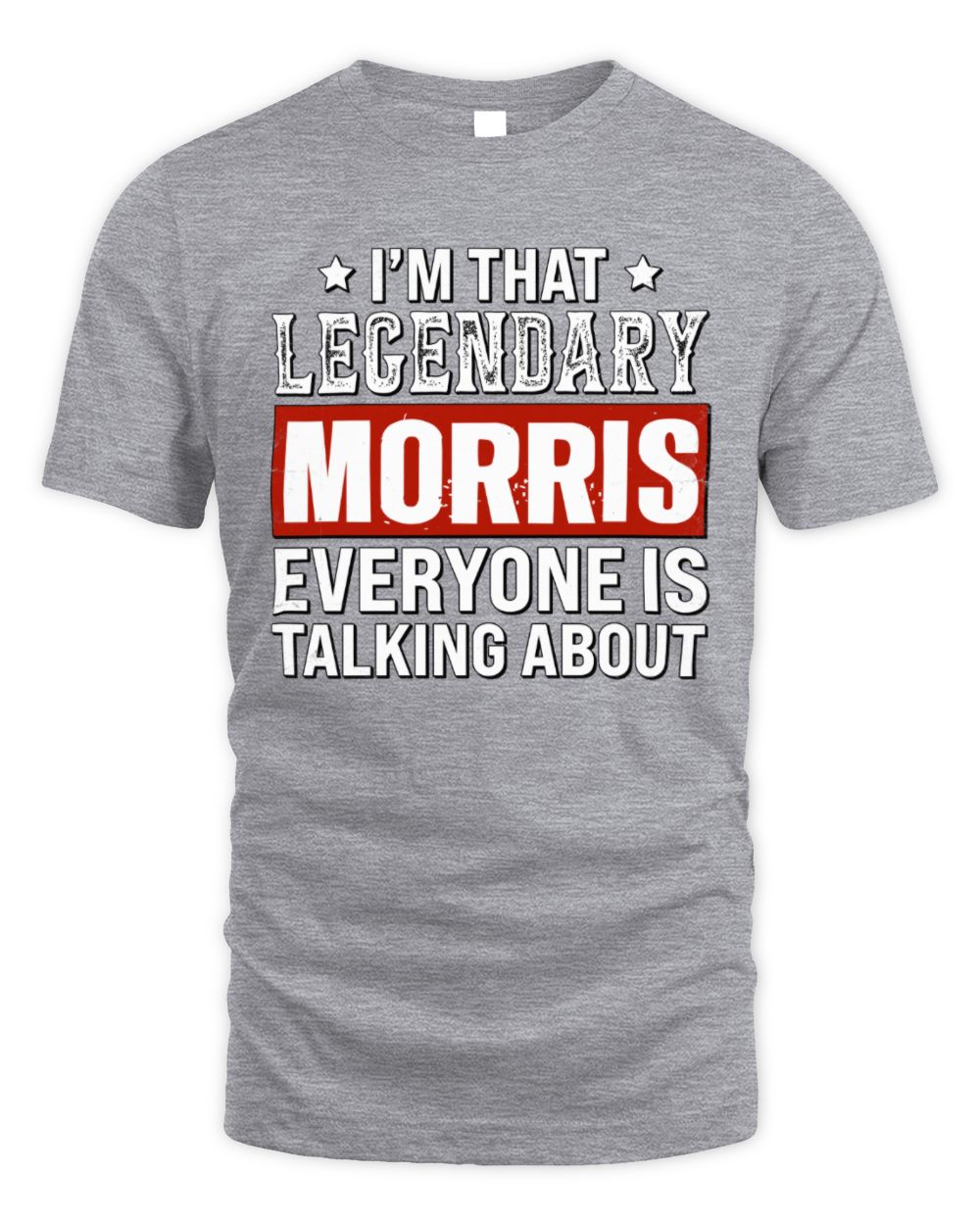 I'm That Legendary Name Everyone Is Talking About Funny Graphic T-Shirt MORRIS M1-73 / Unisex Standard T-Shirt / sport grey