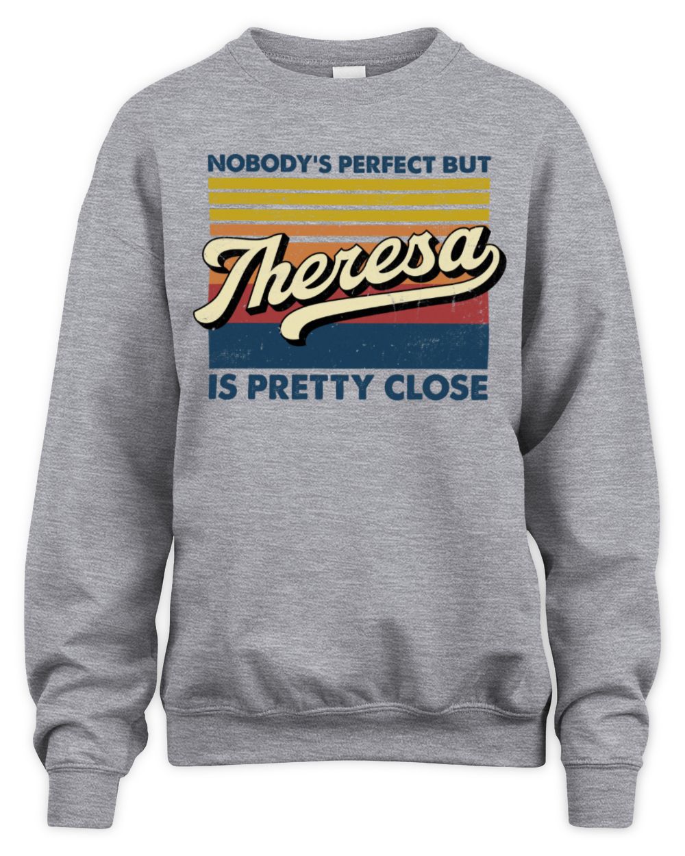 Nobody's Perfect But Your Name Is Pretty Close Retro Shirt THERESA M1-65 / Unisex Sweatshirt / sport grey