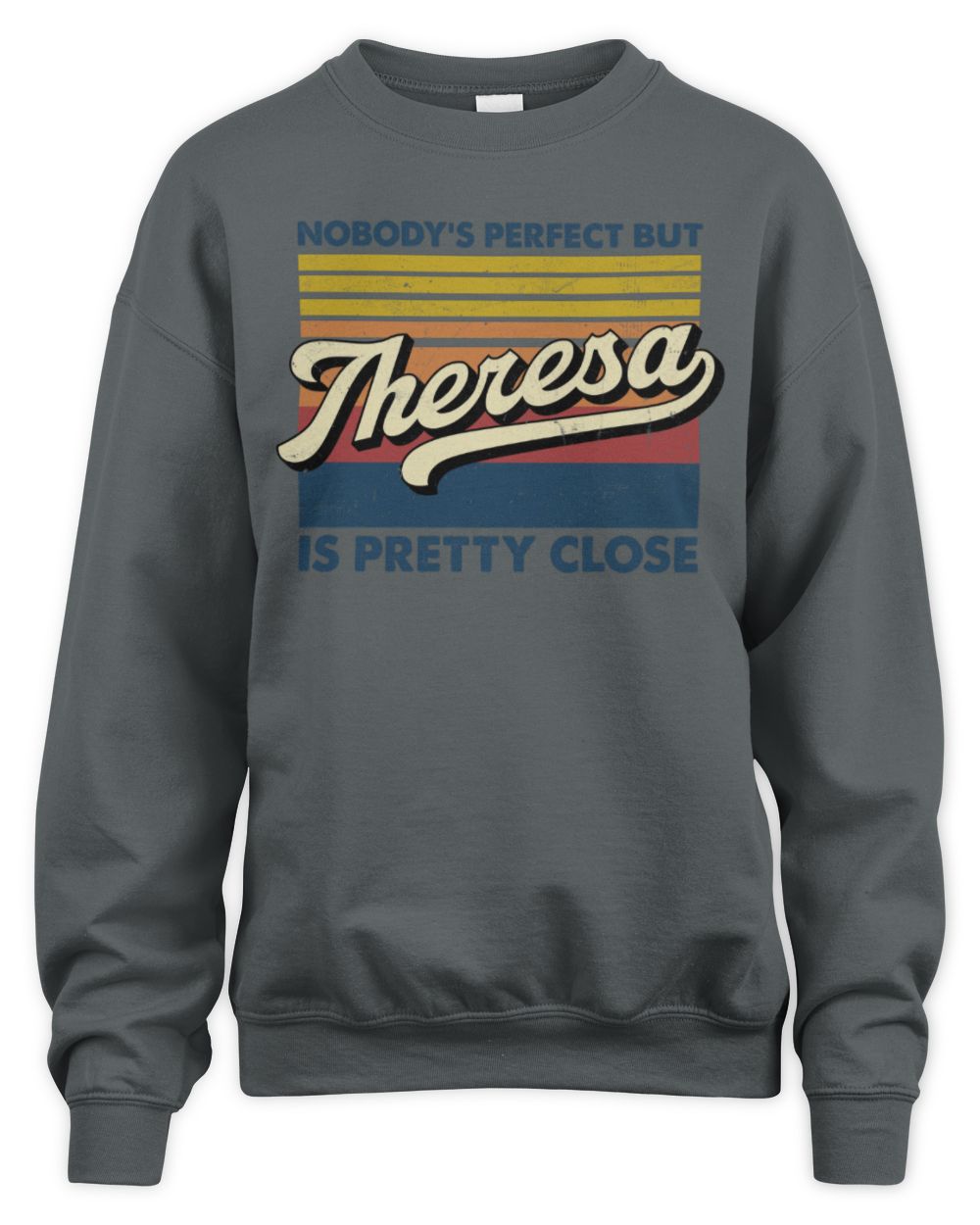 Nobody's Perfect But Your Name Is Pretty Close Retro Shirt THERESA M1-65 / Unisex Sweatshirt / charcoal
