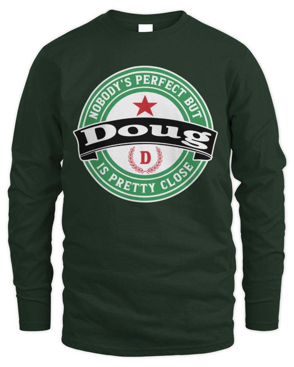 Nobody's Perfect But Your Name Is Pretty Close Heineken Beer T-Shirt DOUG M1-S85 / Men's Long Sleeved T-Shirt / forest green
