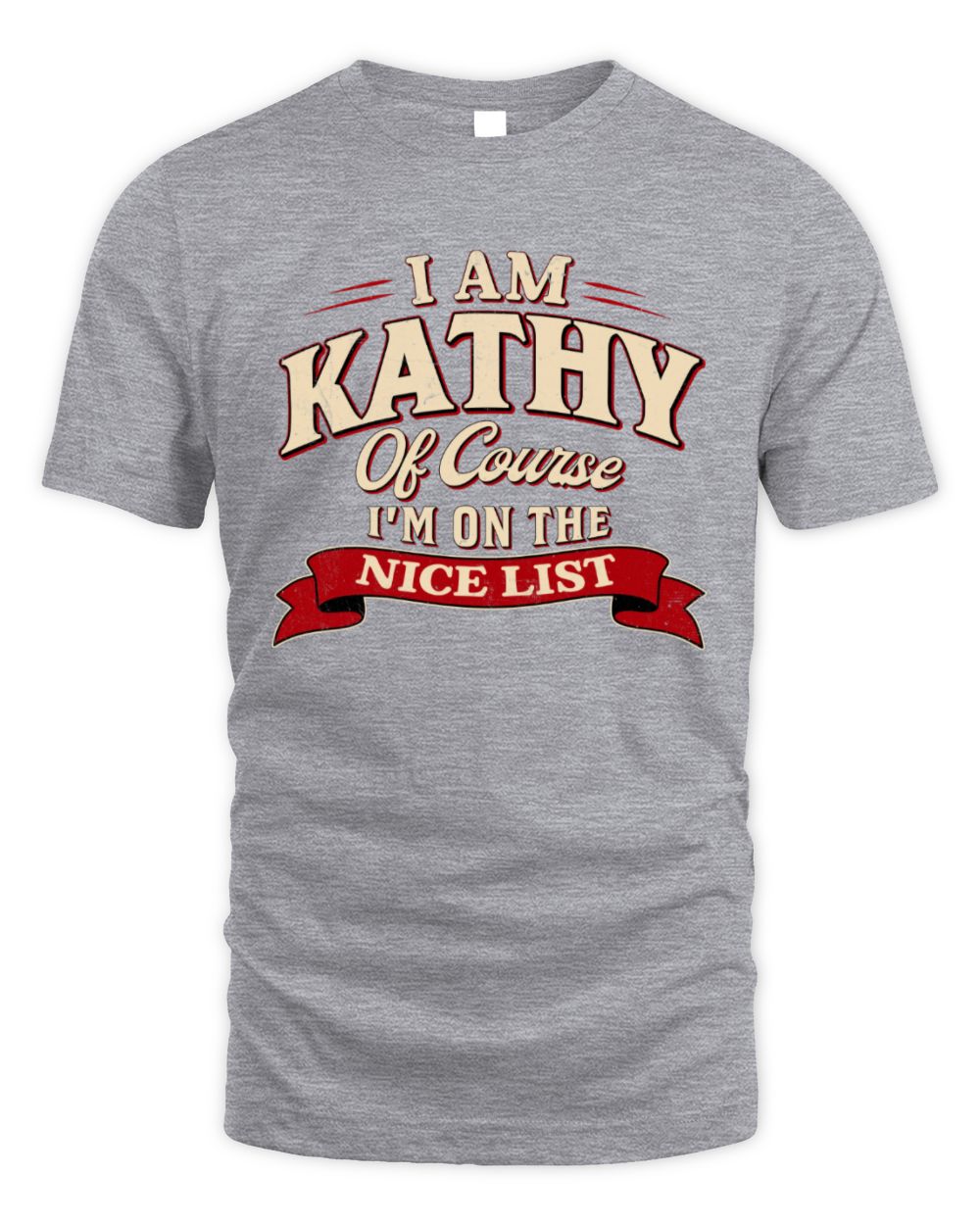 I'm Name Of Course I'm On The Nice List Funny Christmas Shirt KATHY M1-68 / Unisex Standard T-Shirt / sport grey