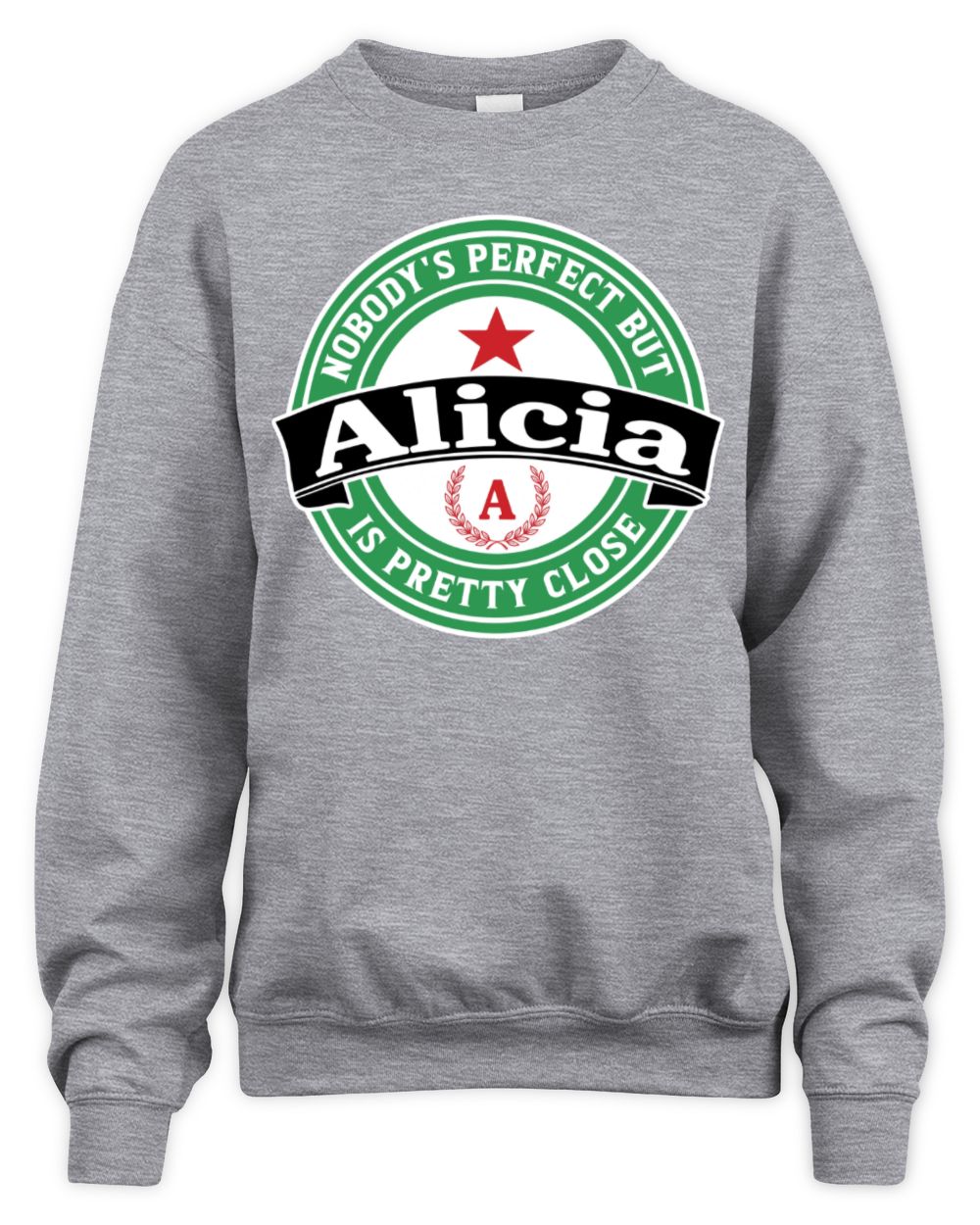 Nobody's Perfect But Your Name Is Pretty Close Heineken Beer T-Shirt ALICIA M1-S85 / Unisex Sweatshirt / sport grey
