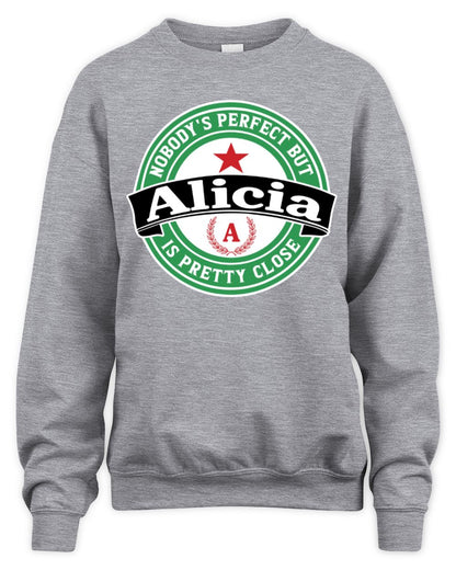 Nobody's Perfect But Your Name Is Pretty Close Heineken Beer T-Shirt ALICIA M1-S85 / Unisex Sweatshirt / sport grey