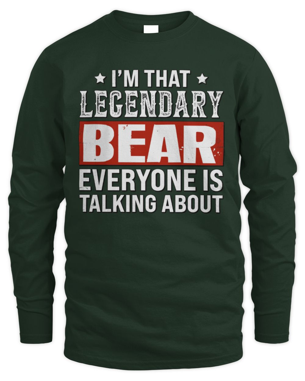 I'm That Legendary Name Everyone Is Talking About Funny Graphic T-Shirt BEAR M1-73 / Men's Long Sleeved T-Shirt / forest green