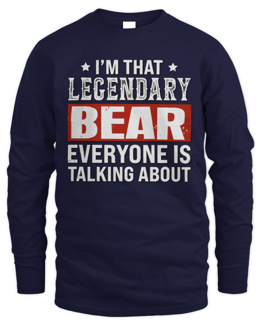 I'm That Legendary Name Everyone Is Talking About Funny Graphic T-Shirt BEAR M1-73 / Men's Long Sleeved T-Shirt / navy