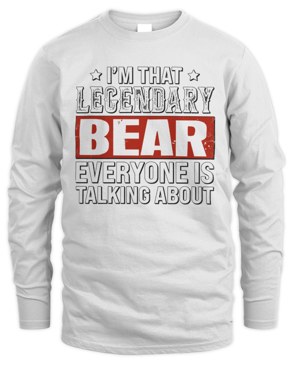 I'm That Legendary Name Everyone Is Talking About Funny Graphic T-Shirt BEAR M1-73 / Men's Long Sleeved T-Shirt / white