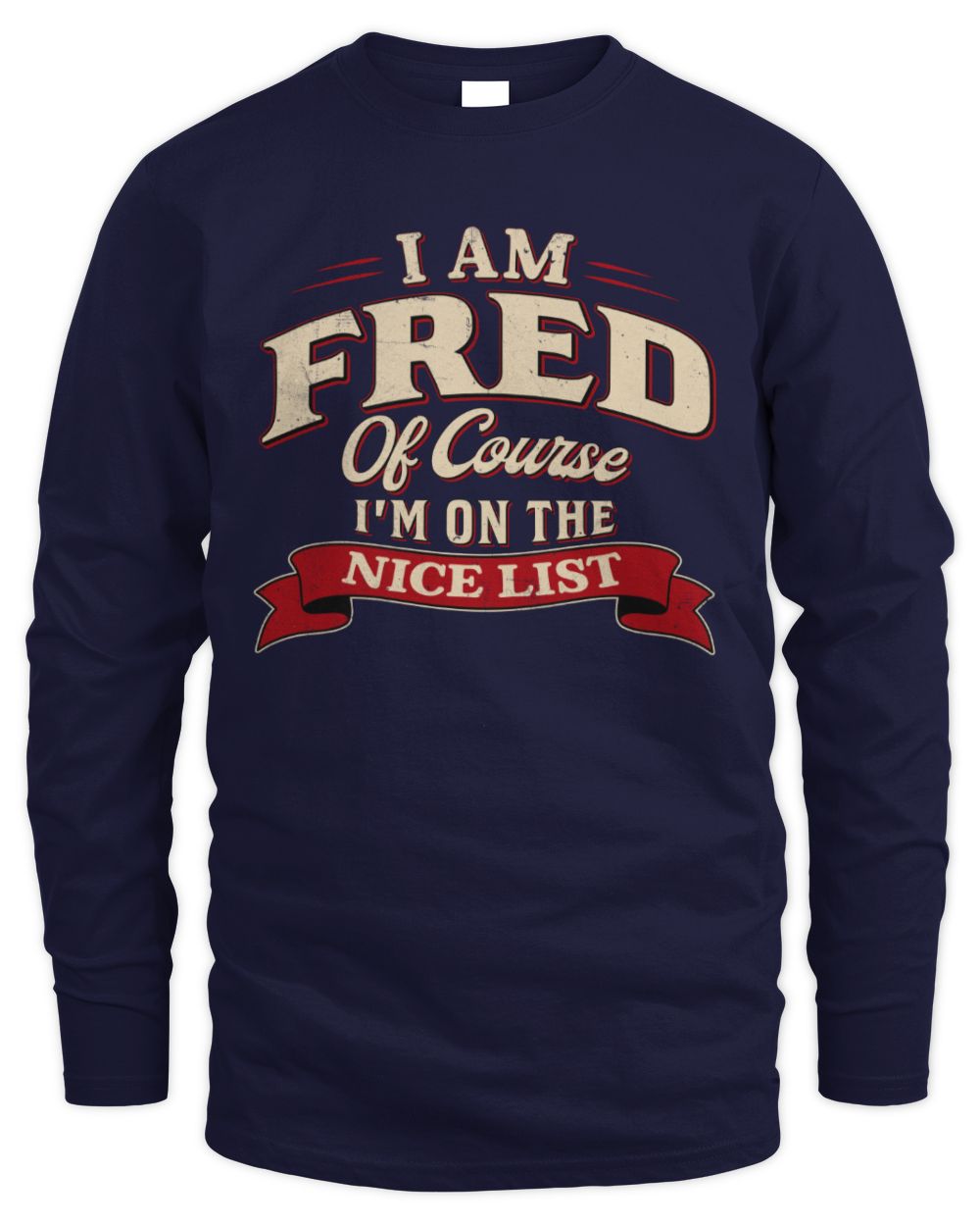 I'm Name Of Course I'm On The Nice List Funny Christmas Shirt FRED M1-68 / Men's Long Sleeved T-Shirt / navy