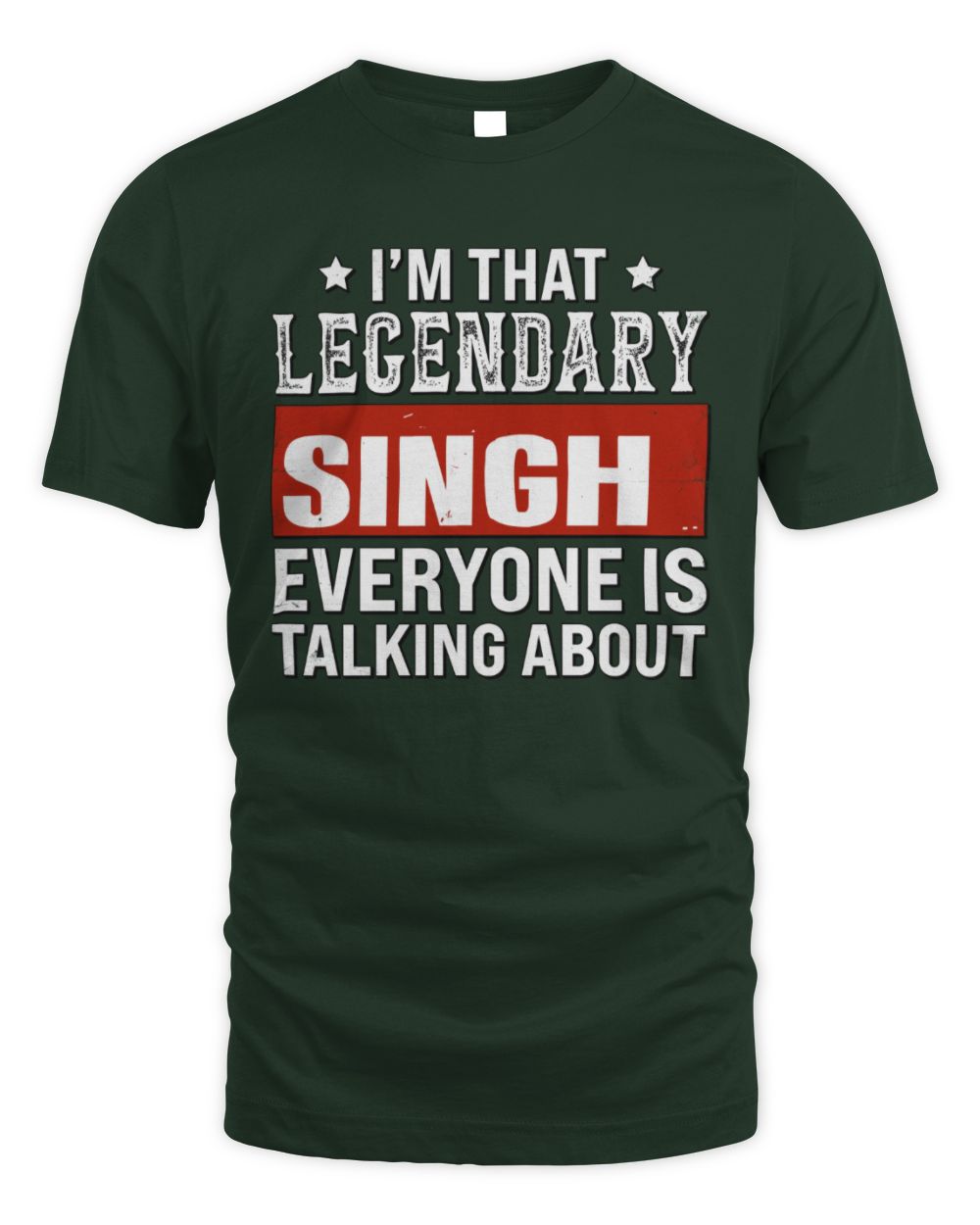 I'm That Legendary Name Everyone Is Talking About Funny Graphic T-Shirt SINGH M1-73 / Unisex Standard T-Shirt / forest green