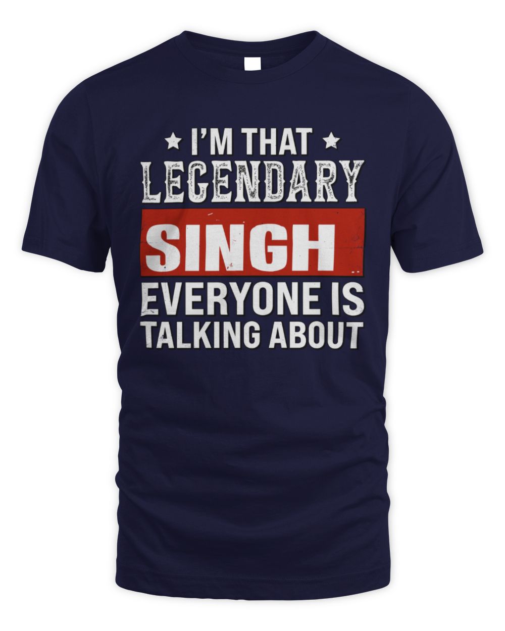 I'm That Legendary Name Everyone Is Talking About Funny Graphic T-Shirt SINGH M1-73 / Unisex Standard T-Shirt / navy