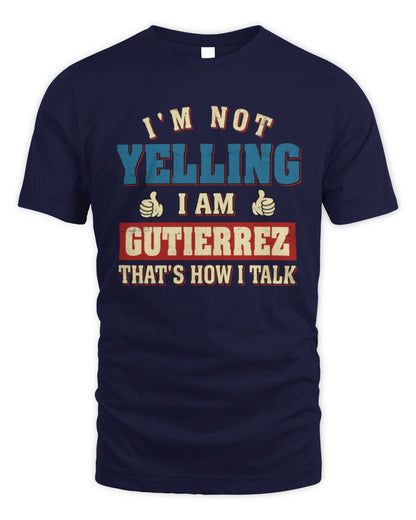 I'm Not Yelling I'm Name That's How I Talk Shirt GUTIERREZ M1-67 / Unisex Standard T-Shirt / navy