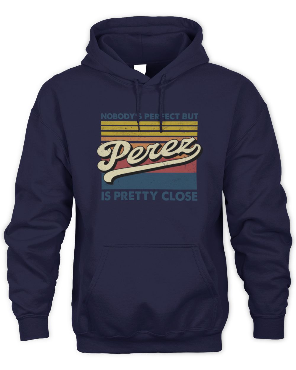 Nobody's Perfect But Your Name Is Pretty Close Retro Shirt PEREZ M1-65 / Unisex Hoodie / navy