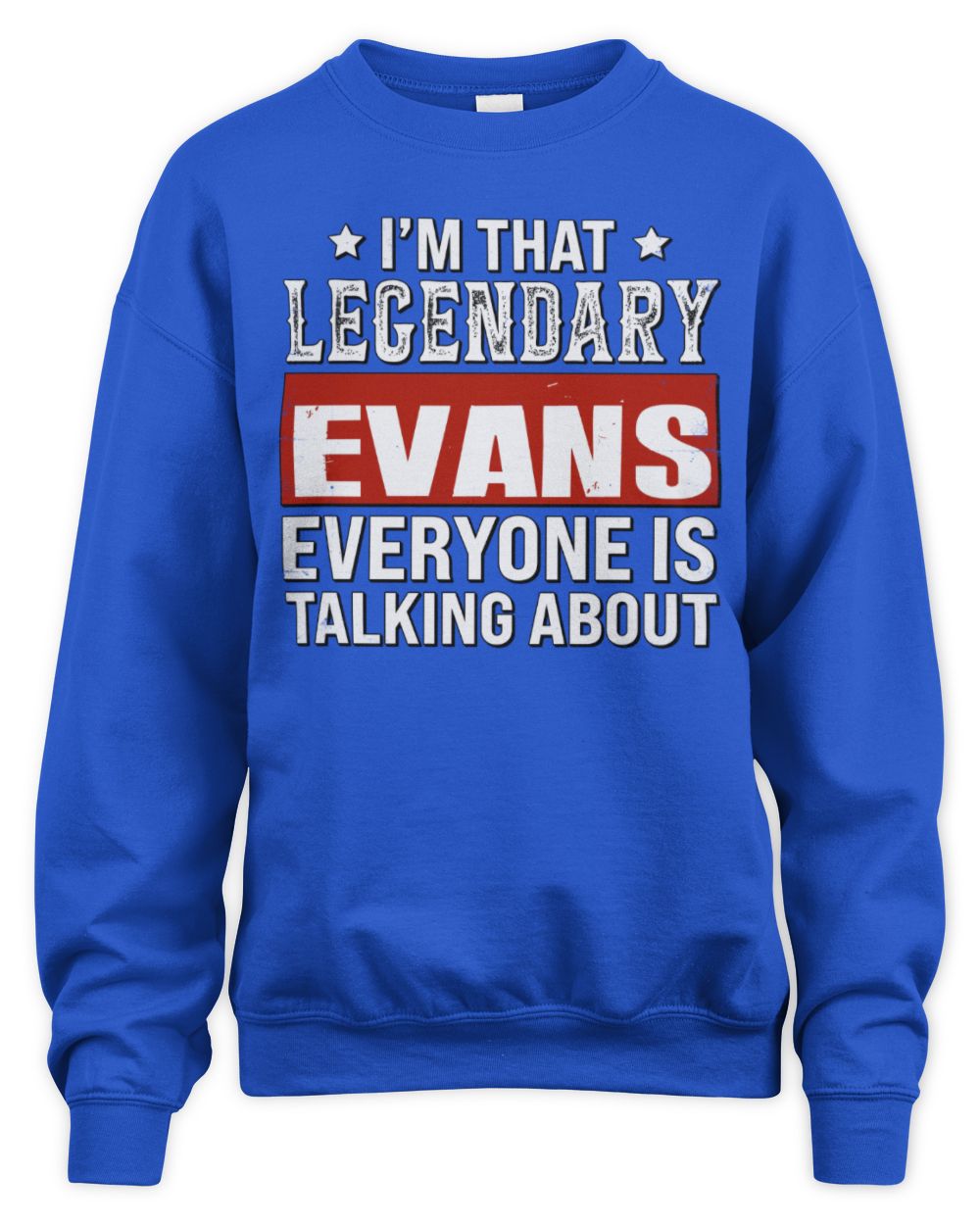 I'm That Legendary Name Everyone Is Talking About Funny Graphic T-Shirt EVANS M1-73 / Unisex Sweatshirt / royal