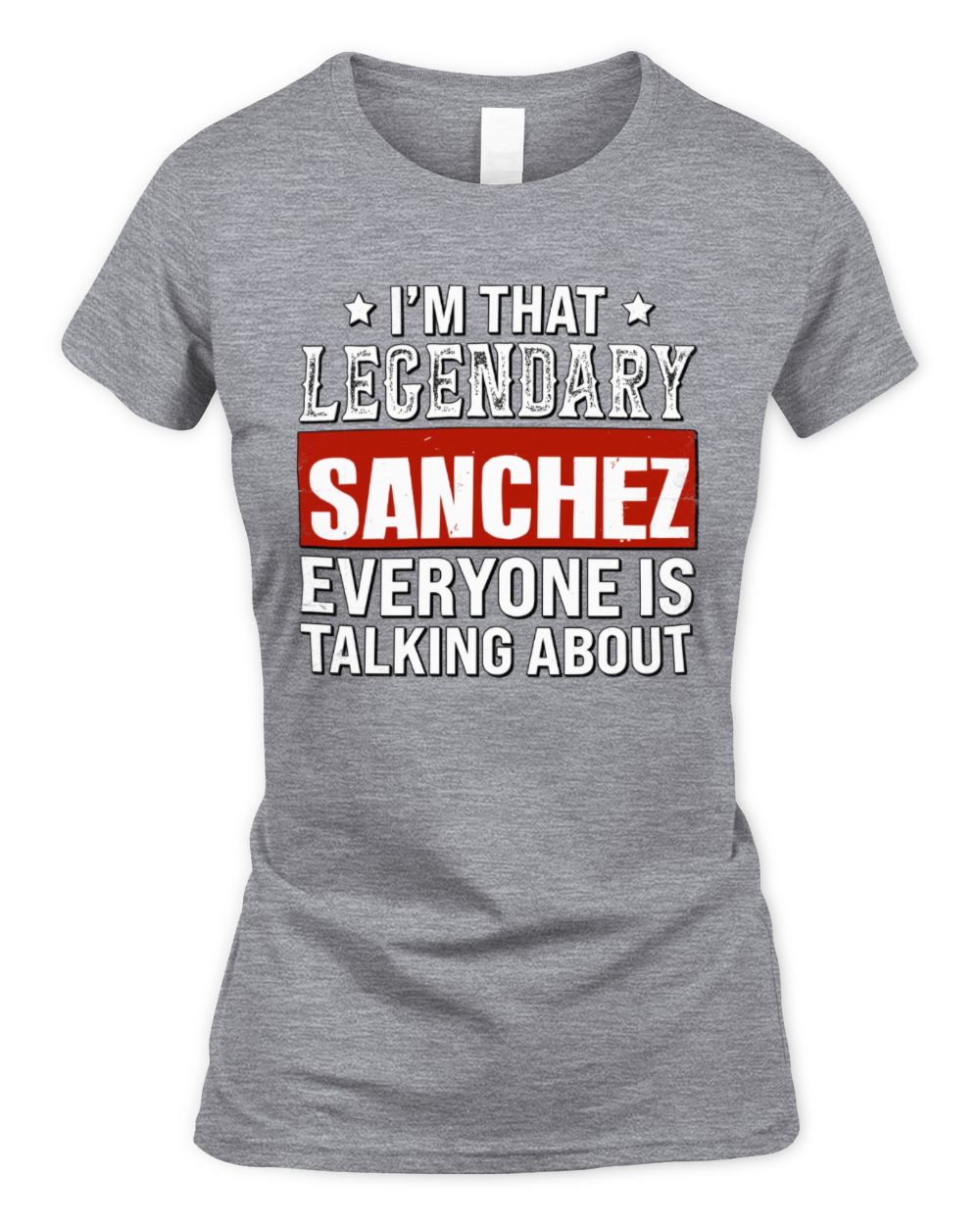 I'm That Legendary Name Everyone Is Talking About Funny Graphic T-Shirt SANCHEZ M1-73 / Women's Standard T-Shirt / sport grey