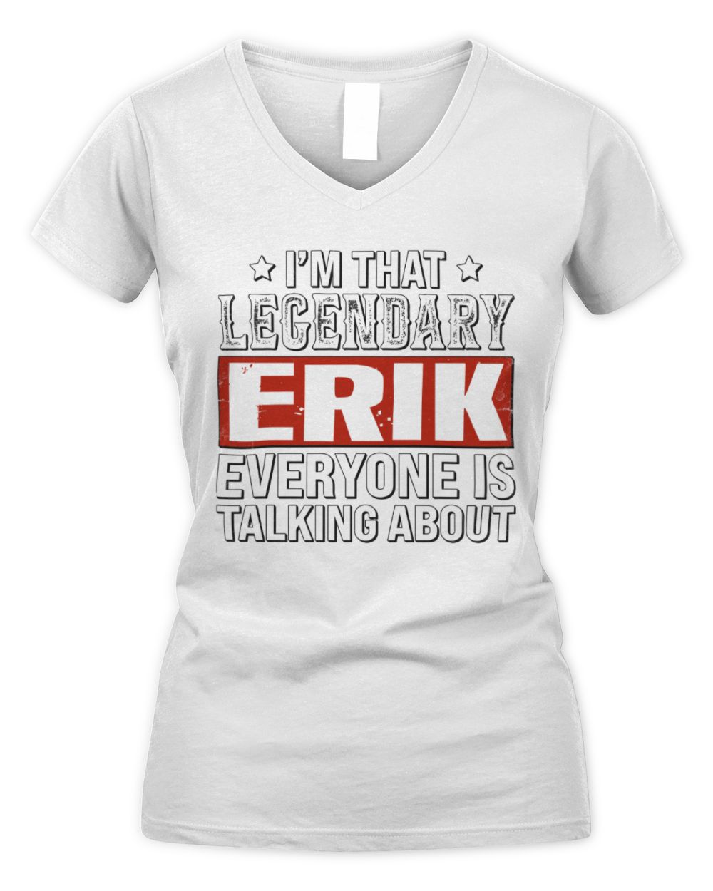 I'm That Legendary Name Everyone Is Talking About Funny Graphic T-Shirt ERIK M1-73 / Women's V-Neck T-Shirt / white