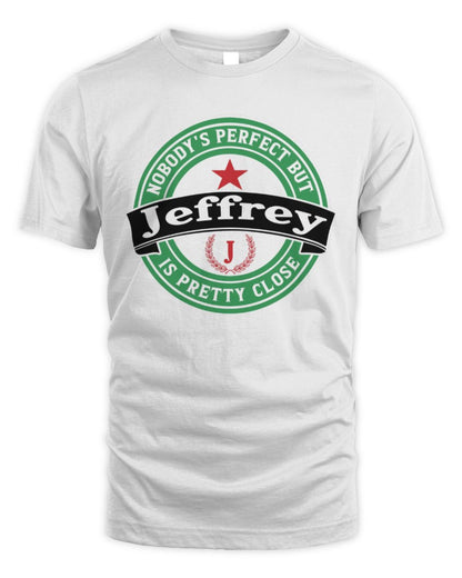 Nobody's Perfect But Your Name Is Pretty Close Heineken Beer T-Shirt JEFFREY M1-S85 / Unisex Standard T-Shirt / white