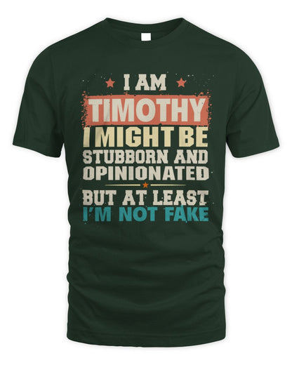 I Am Name I Might Be Stubborn and Opinionated Graphic T-Shirt TIMOTHY M1-72 / Unisex Standard T-Shirt / forest green