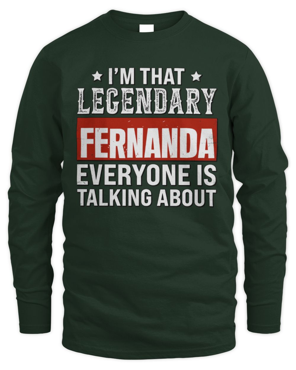 I'm That Legendary Name Everyone Is Talking About Funny Graphic T-Shirt FERNANDA M1-73 / Men's Long Sleeved T-Shirt / forest green