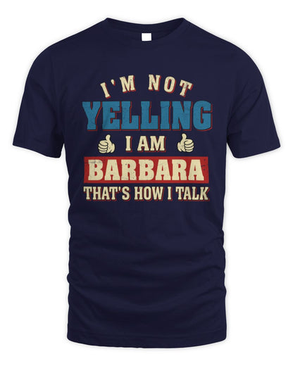 I'm Not Yelling I'm Name That's How I Talk Shirt BARBARA M1-67 / Unisex Standard T-Shirt / navy