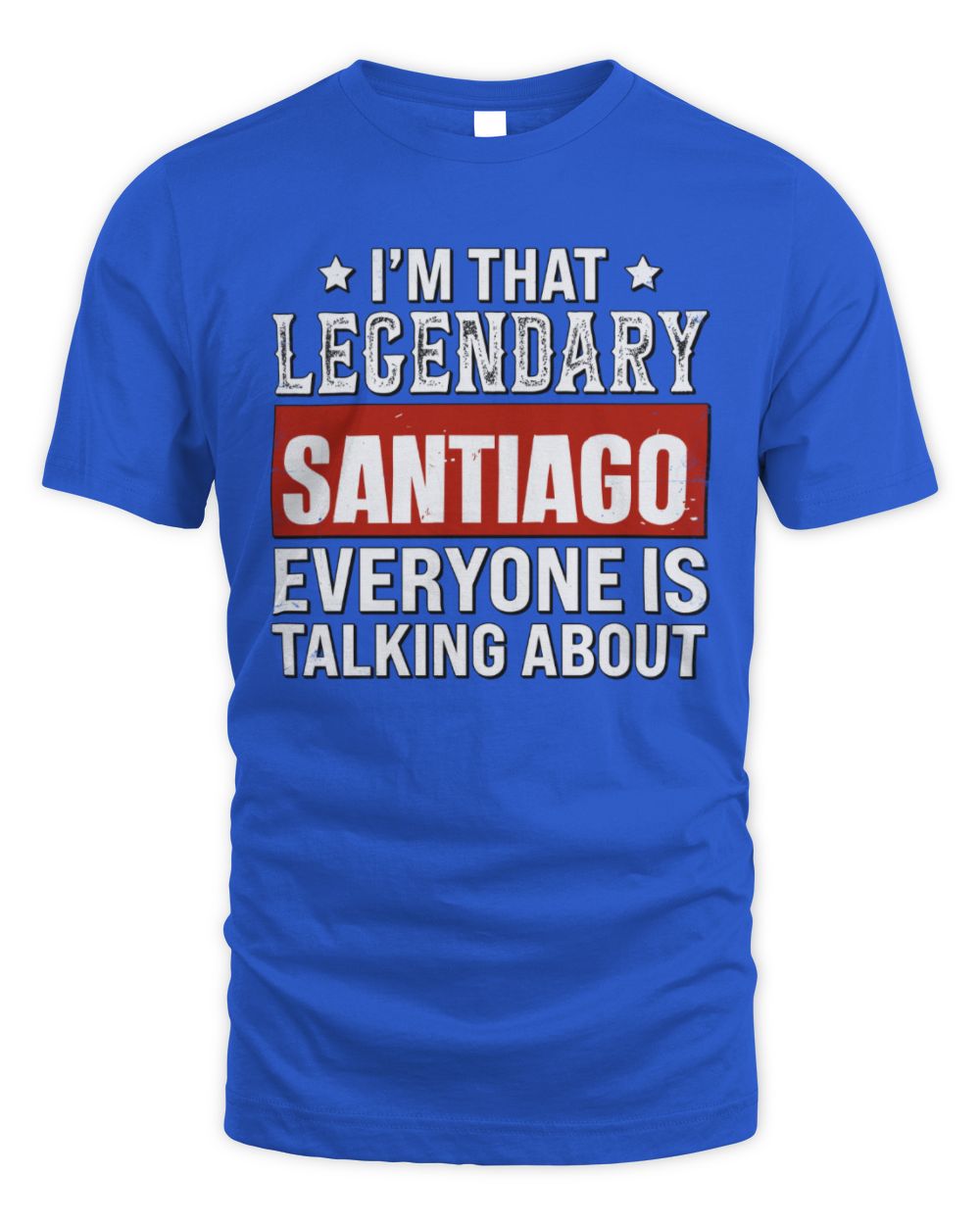 I'm That Legendary Name Everyone Is Talking About Funny Graphic T-Shirt SANTIAGO M1-73 / Unisex Standard T-Shirt / royal