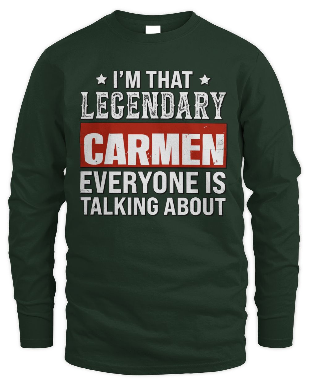 I'm That Legendary Name Everyone Is Talking About Funny Graphic T-Shirt CARMEN M1-73 / Men's Long Sleeved T-Shirt / forest green