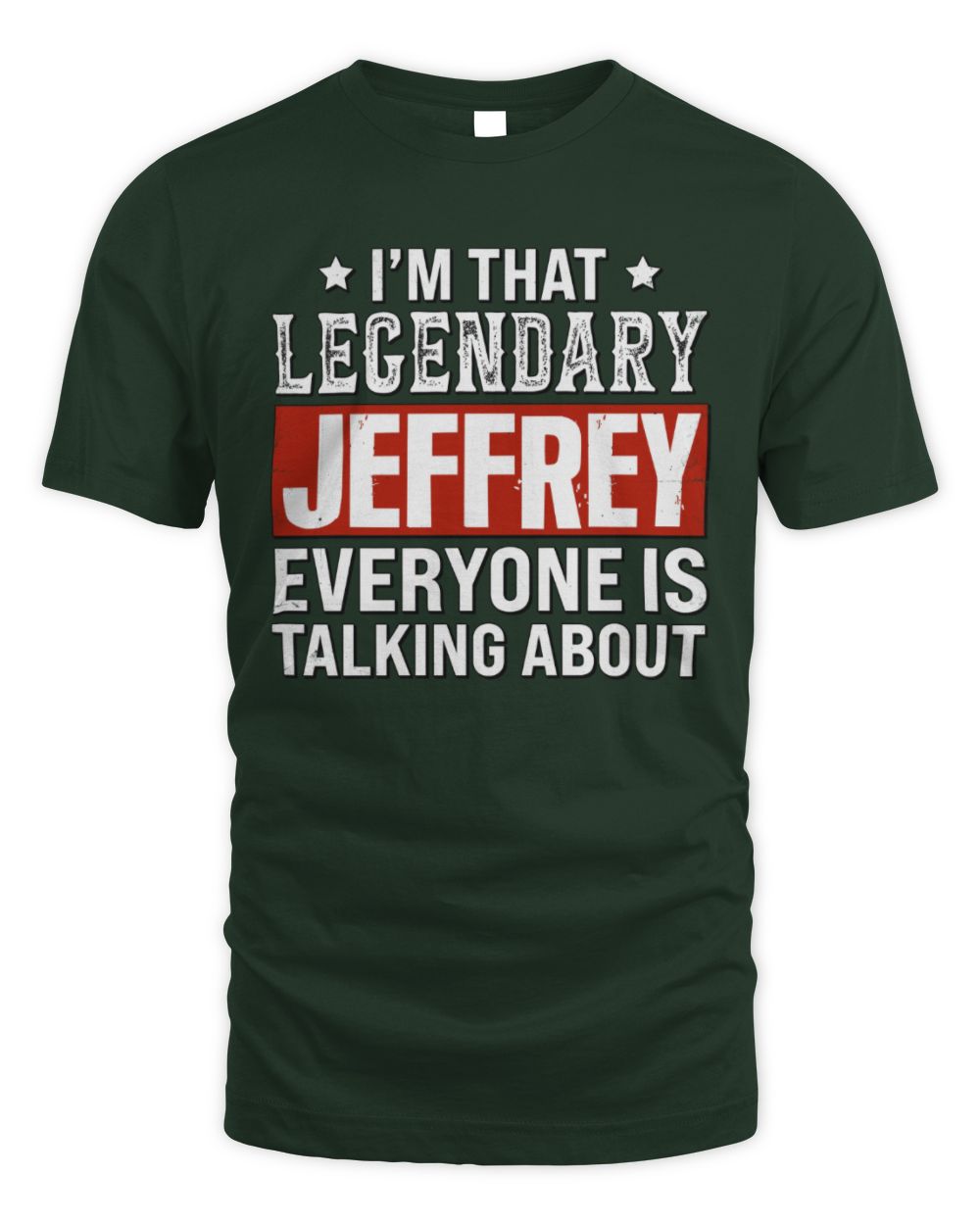 I'm That Legendary Name Everyone Is Talking About Funny Graphic T-Shirt JEFFREY M1-73 / Unisex Standard T-Shirt / forest green