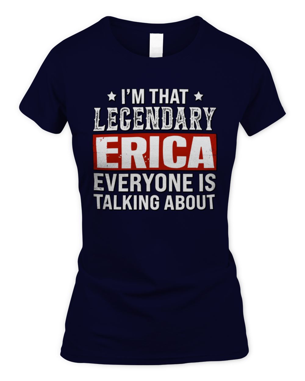 I'm That Legendary Name Everyone Is Talking About Funny Graphic T-Shirt ERICA M1-73 / Women's Standard T-Shirt / navy