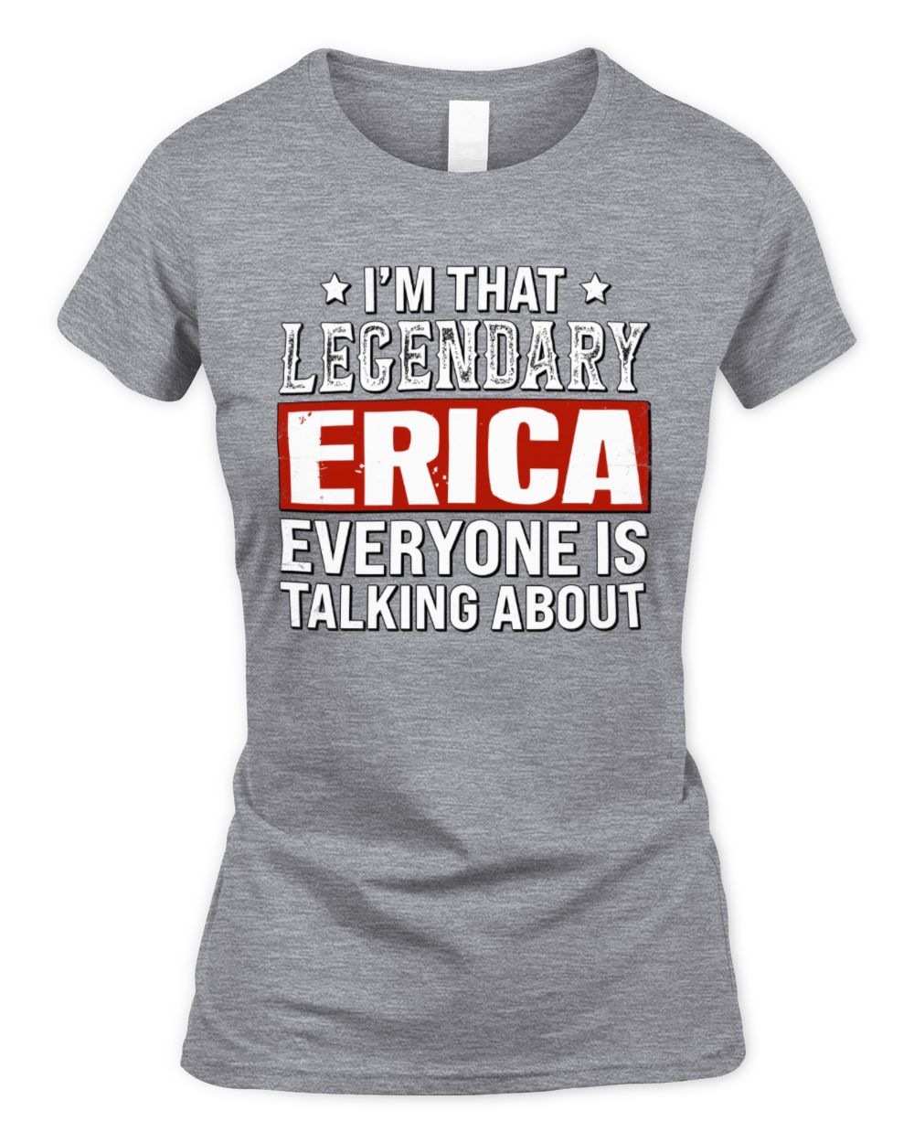 I'm That Legendary Name Everyone Is Talking About Funny Graphic T-Shirt ERICA M1-73 / Women's Standard T-Shirt / sport grey