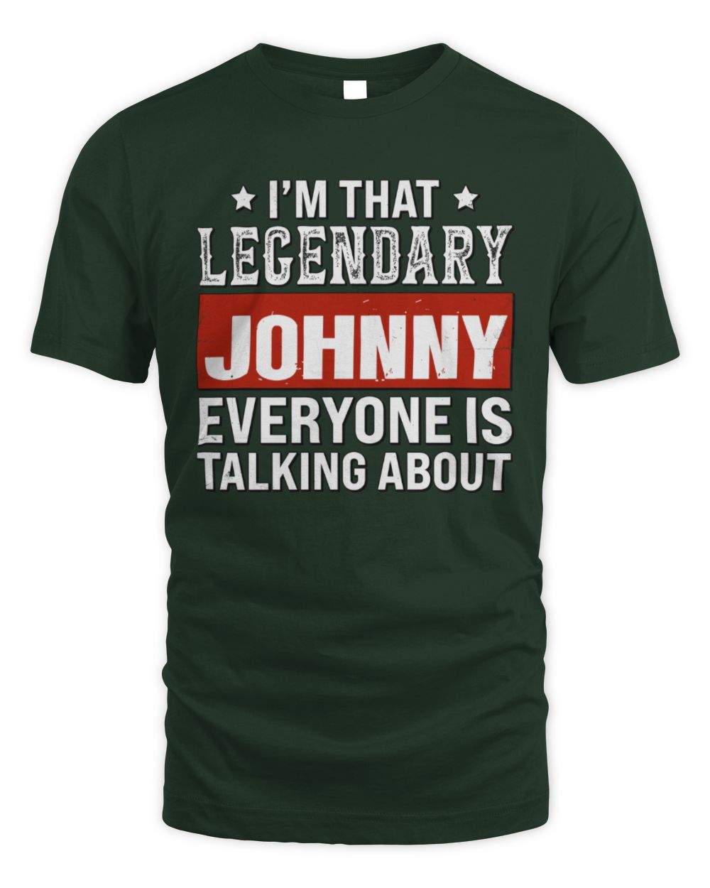 I'm That Legendary Name Everyone Is Talking About Funny Graphic T-Shirt JOHNNY M1-73 / Unisex Standard T-Shirt / forest green