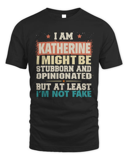 I Am Name I Might Be Stubborn and Opinionated Graphic T-Shirt KATHERINE M1-72 / Unisex Standard T-Shirt / black