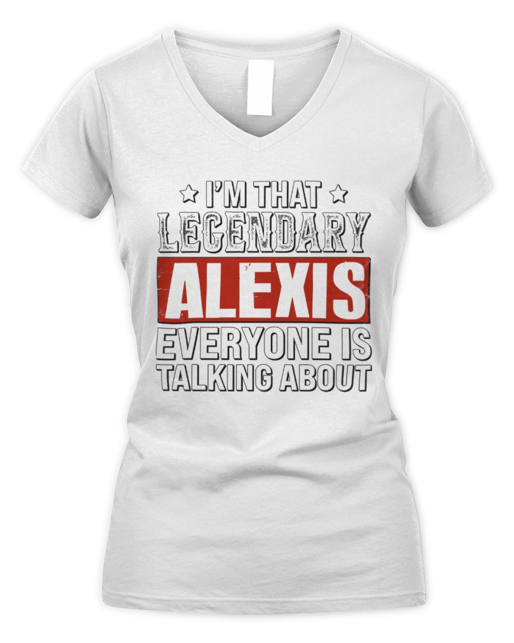 I'm That Legendary Name Everyone Is Talking About Funny Graphic T-Shirt ALEXIS M1-73 / Women's V-Neck T-Shirt / white