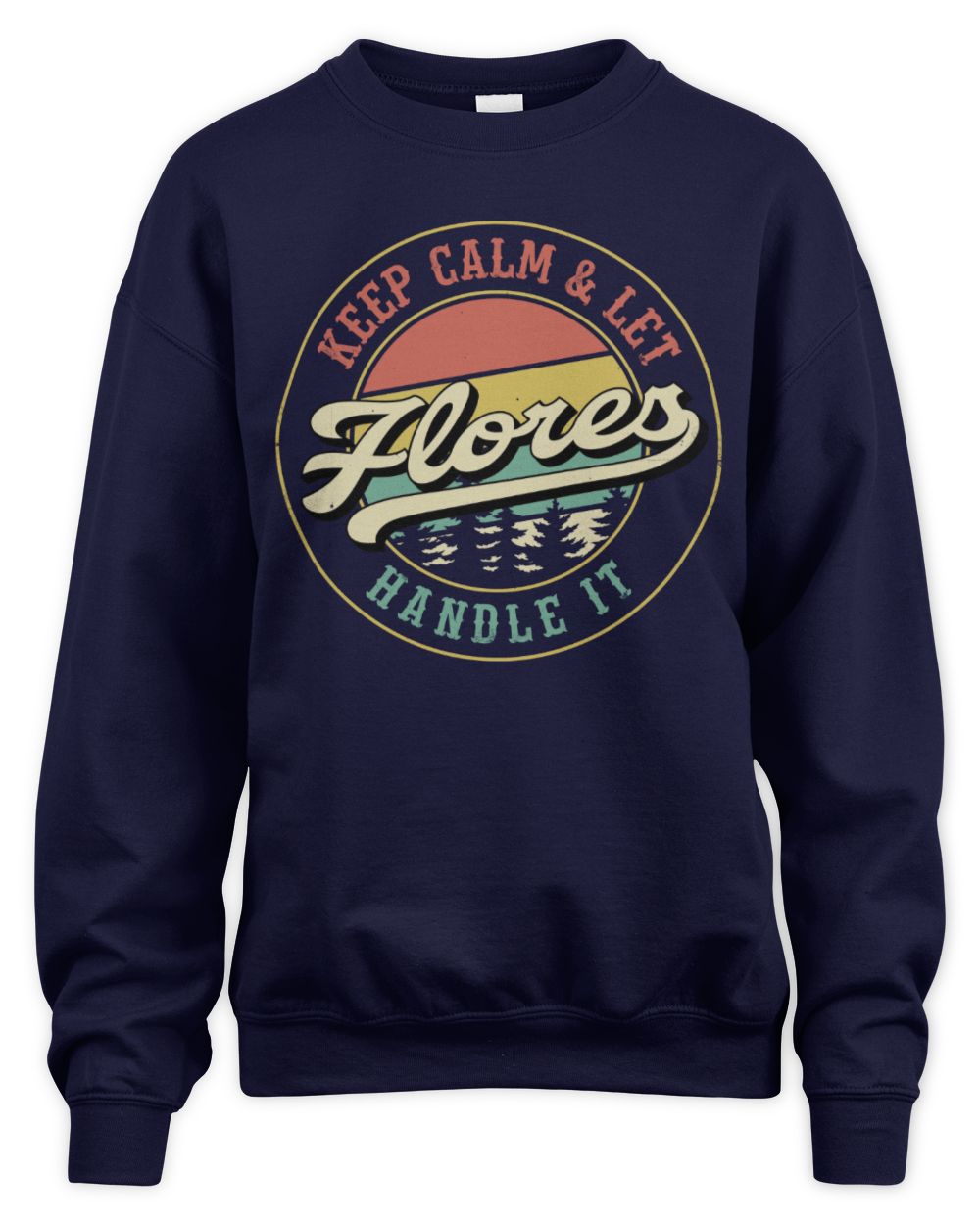 Keep Calm Let Your Name Handle It Retro T-Shirt FLORES M1-54 / Unisex Sweatshirt / navy