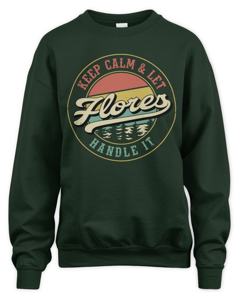 Keep Calm Let Your Name Handle It Retro T-Shirt FLORES M1-54 / Unisex Sweatshirt / forest green