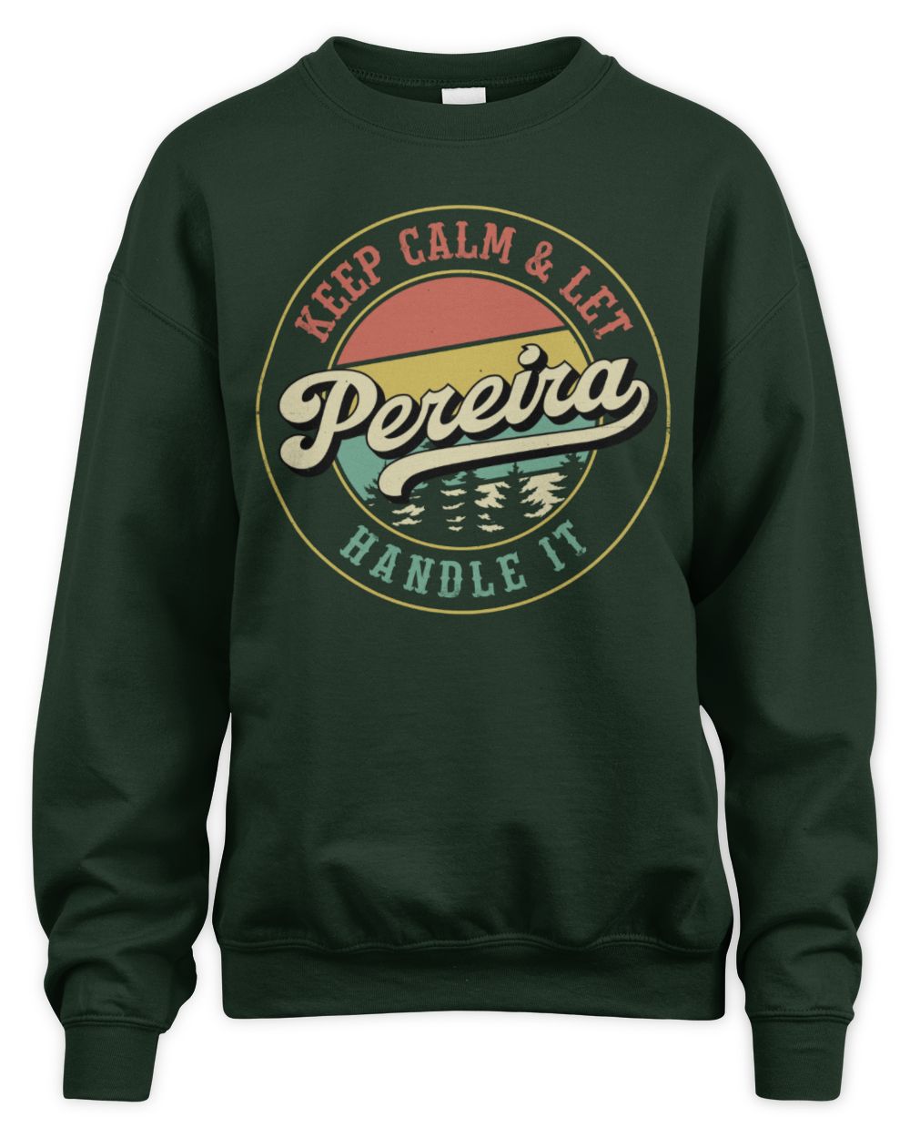 Keep Calm Let Your Name Handle It Retro T-Shirt PEREIRA M1-54 / Unisex Sweatshirt / forest green